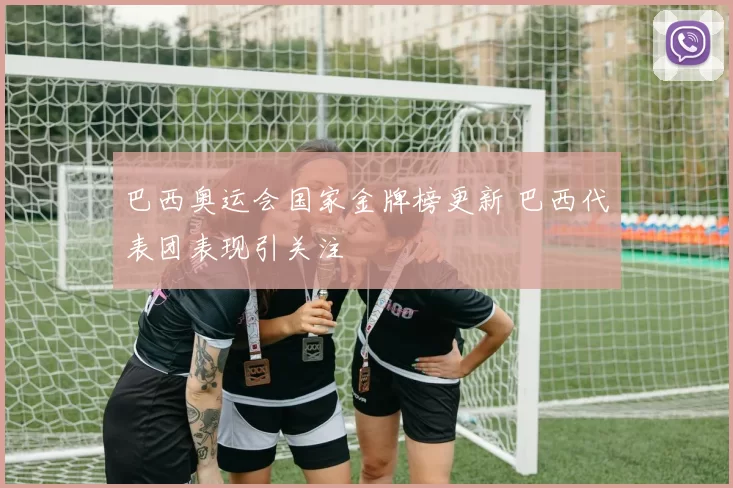 巴西奥运会国家金牌榜更新 巴西代表团表现引关注