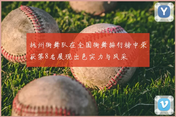 杭州街舞队在全国街舞排行榜中荣获第8名展现出色实力与风采