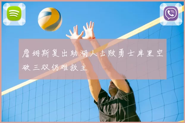 詹姆斯复出助湖人击败勇士库里空砍三双仍难救主