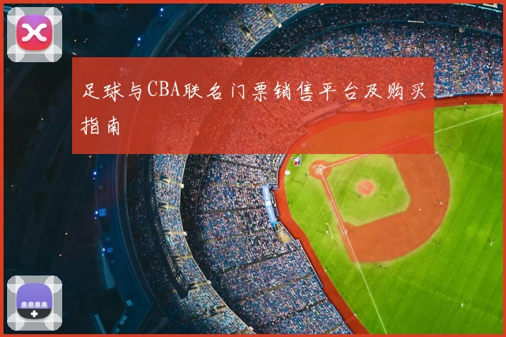 足球与CBA联名门票销售平台及购买指南