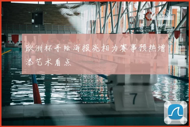 欧洲杯手绘海报亮相为赛事预热增添艺术看点