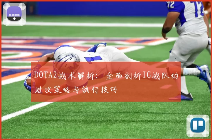 DOTA2战术解析:全面剖析IG战队的进攻策略与执行技巧