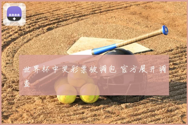 世界杯中奖彩票被调包 官方展开调查