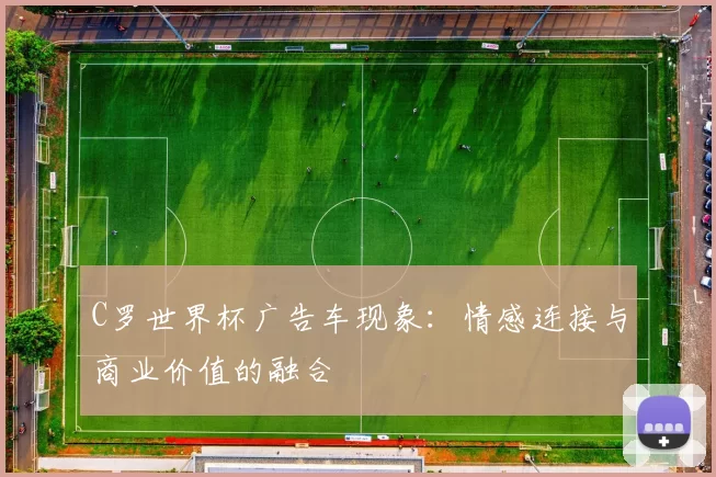 C罗世界杯广告车现象:情感连接与商业价值的融合