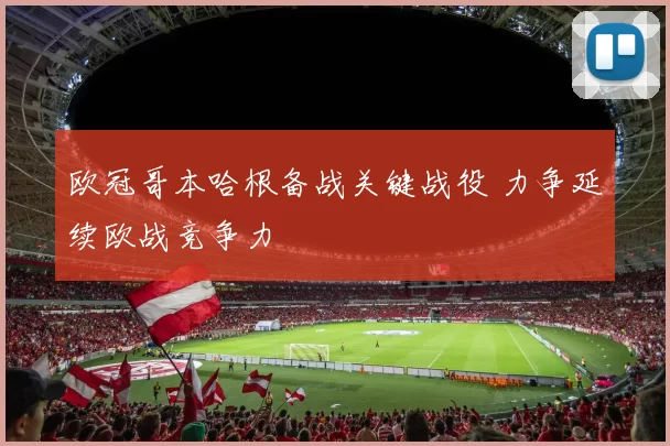 欧冠哥本哈根备战关键战役 力争延续欧战竞争力